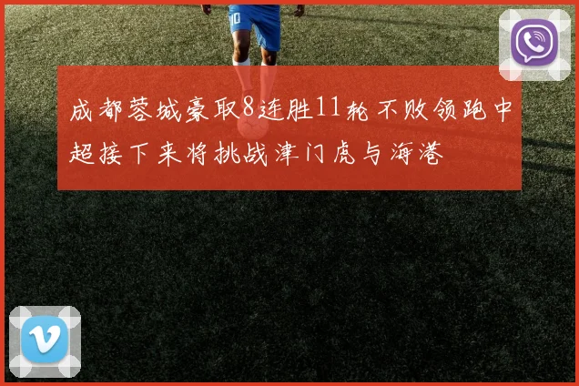 成都蓉城豪取8连胜11轮不败领跑中超接下来将挑战津门虎与海港