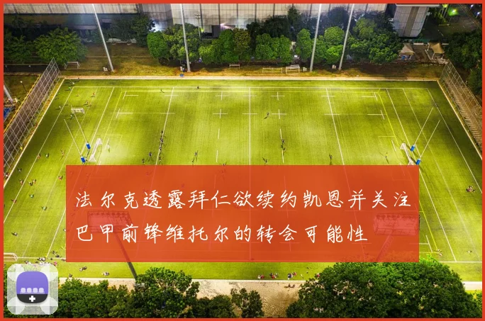 法尔克透露拜仁欲续约凯恩并关注巴甲前锋维托尔的转会可能性