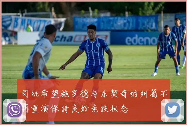 司机希望施罗德与东契奇的纠葛不再重演保持良好竞技状态