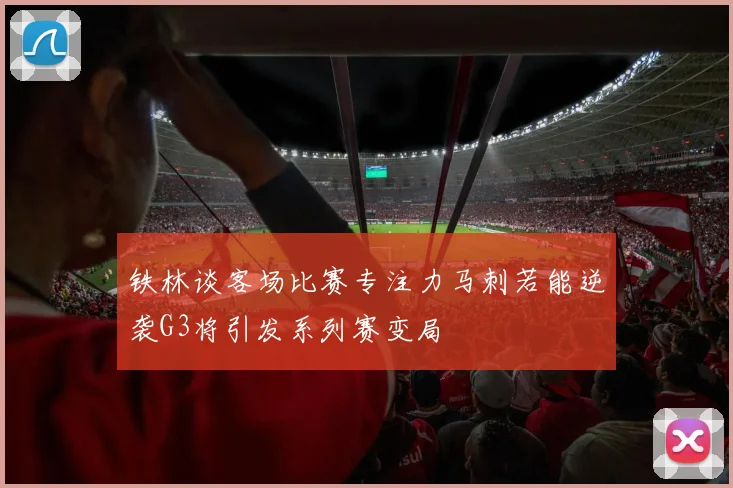 铁林谈客场比赛专注力马刺若能逆袭G3将引发系列赛变局
