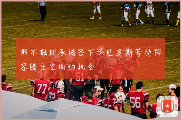 那不勒斯承诺签下泽巴罗斯等待阵容腾出空间的机会